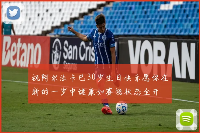 祝阿尔法卡巴30岁生日快乐愿你在新的一岁中健康如赛场状态全开
