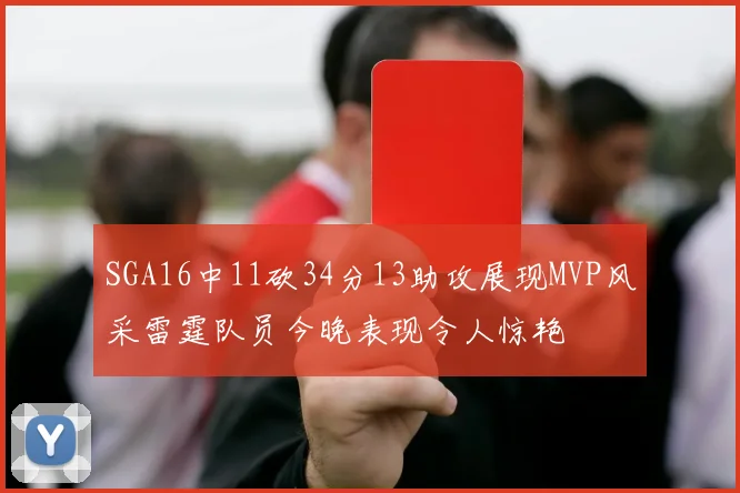 SGA16中11砍34分13助攻展现MVP风采雷霆队员今晚表现令人惊艳